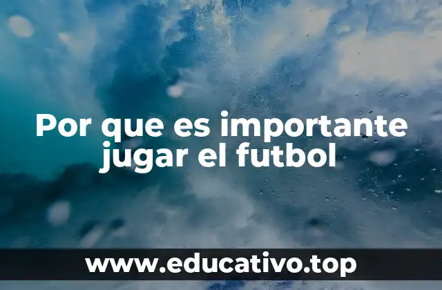 Por que es importante jugar el futbol
