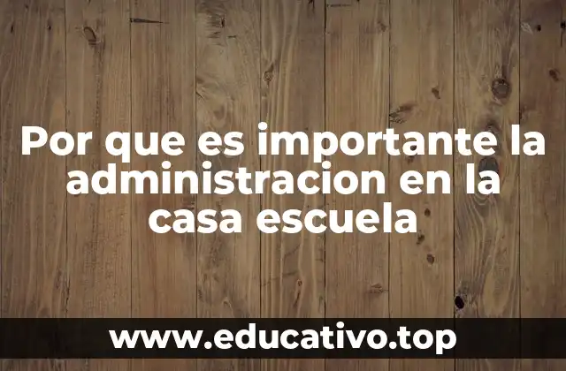 Por que es importante la administracion en la casa escuela