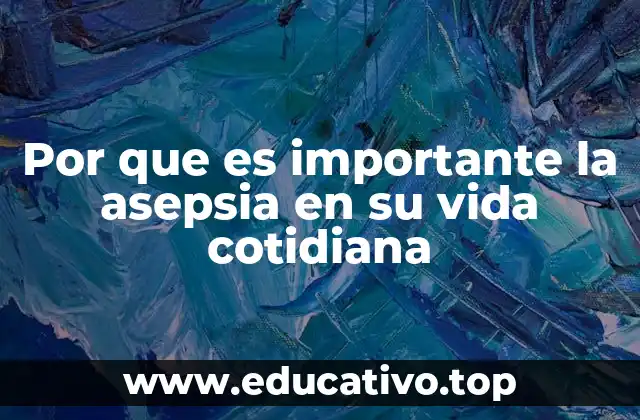 Por que es importante la asepsia en su vida cotidiana