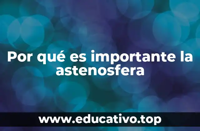 Por qué es importante la astenosfera