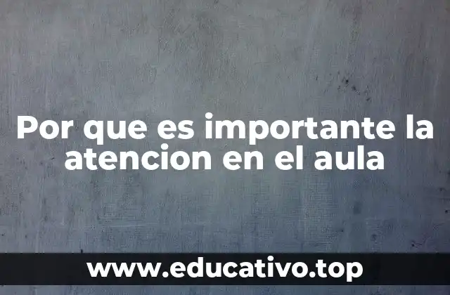 Por que es importante la atencion en el aula