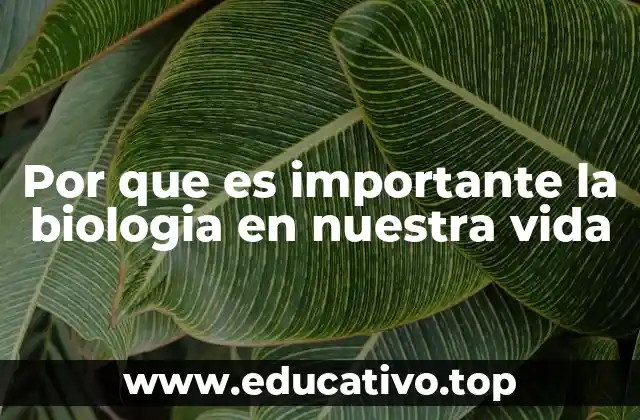 Por que es importante la biologia en nuestra vida