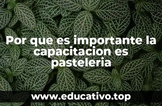 Por que es importante la capacitacion es pasteleria