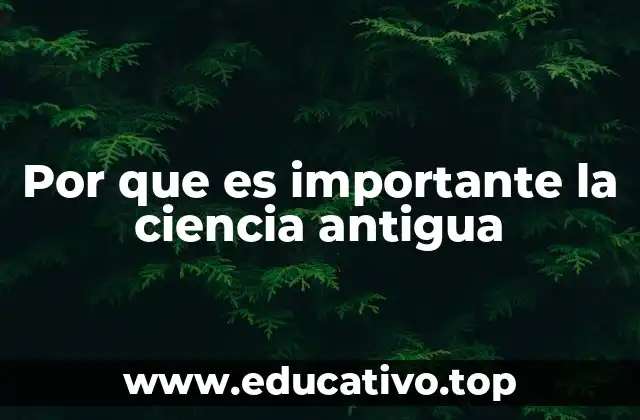 Por que es importante la ciencia antigua