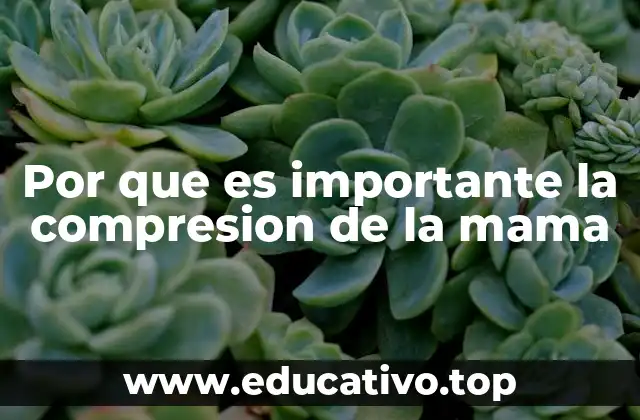 Por que es importante la compresion de la mama