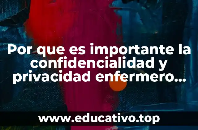 Por que es importante la confidencialidad y privacidad enfermero paciente