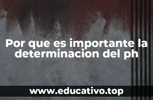 Por que es importante la determinacion del ph