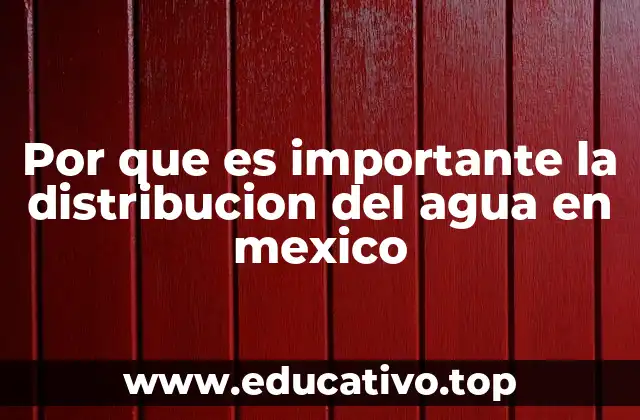 Por que es importante la distribucion del agua en mexico