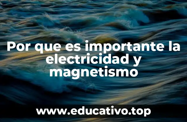 Por que es importante la electricidad y magnetismo