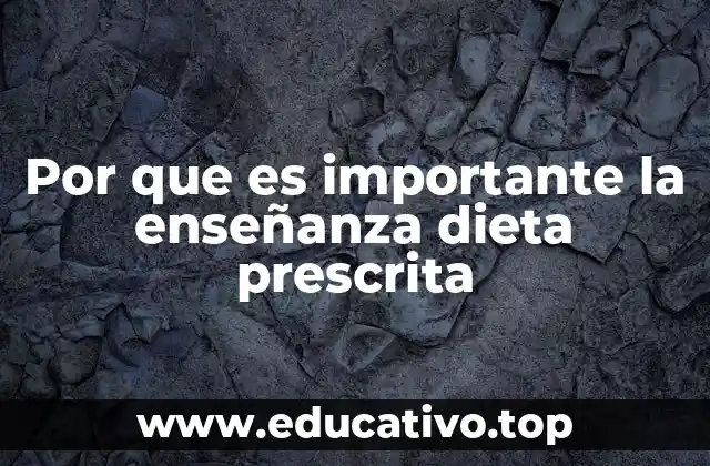 Por que es importante la enseñanza dieta prescrita