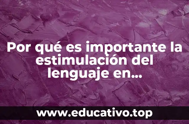 Por qué es importante la estimulación del lenguaje en preescolares