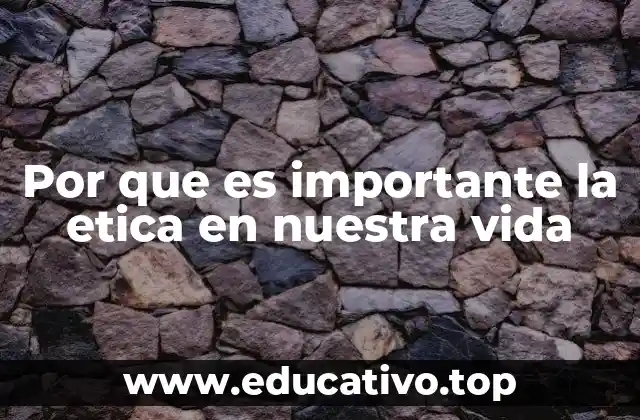 Por que es importante la etica en nuestra vida