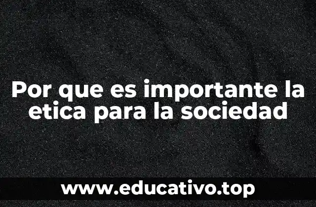 Por que es importante la etica para la sociedad