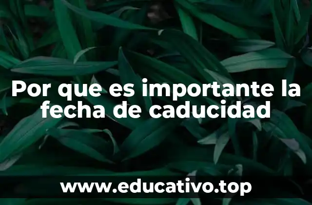 Por que es importante la fecha de caducidad
