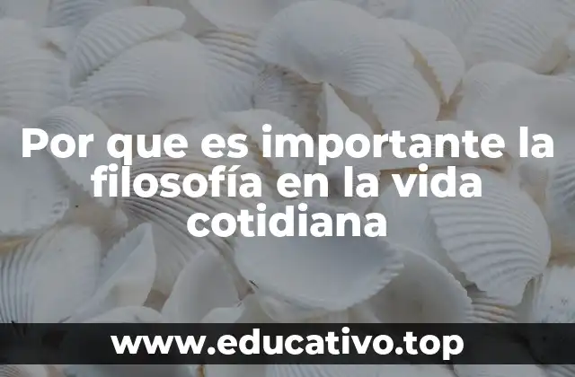 Por que es importante la filosofía en la vida cotidiana