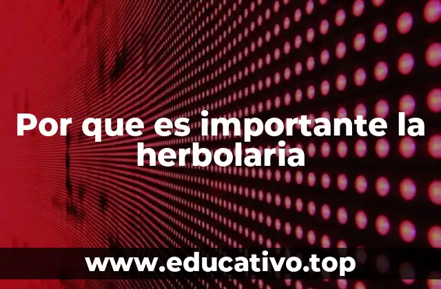 Por que es importante la herbolaria