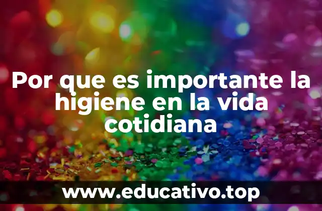 Por que es importante la higiene en la vida cotidiana