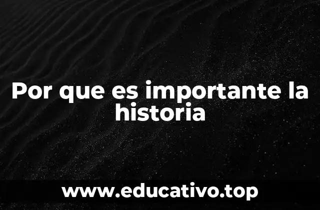 Por que es importante la historia