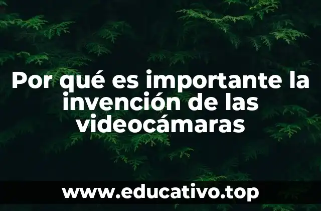 Por qué es importante la invención de las videocámaras