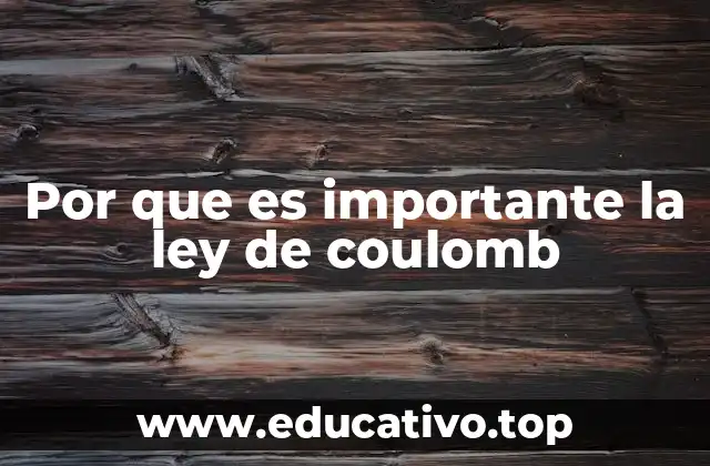 Por que es importante la ley de coulomb