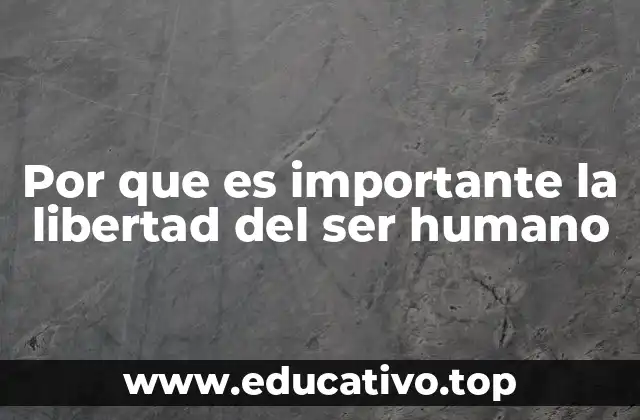 Por que es importante la libertad del ser humano