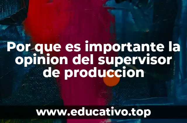 Por que es importante la opinion del supervisor de produccion