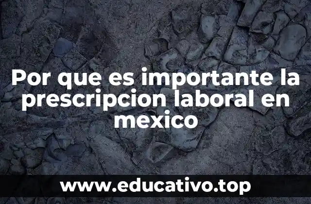 Por que es importante la prescripcion laboral en mexico