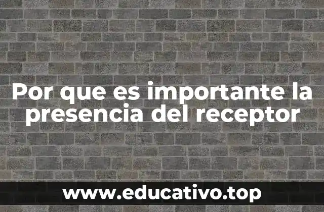 Por que es importante la presencia del receptor
