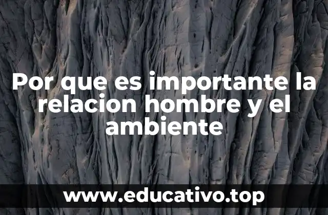 Por que es importante la relacion hombre y el ambiente