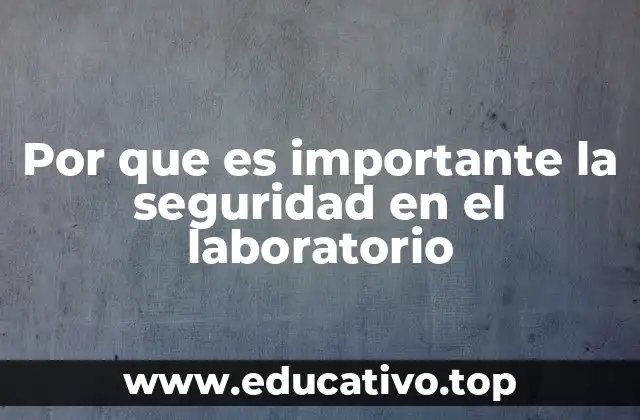 Por que es importante la seguridad en el laboratorio