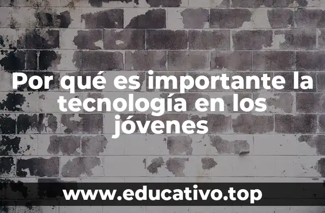 Por qué es importante la tecnología en los jóvenes