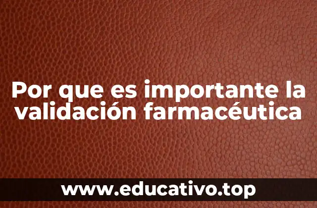 Por que es importante la validación farmacéutica