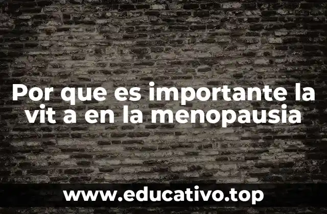 Por que es importante la vit a en la menopausia