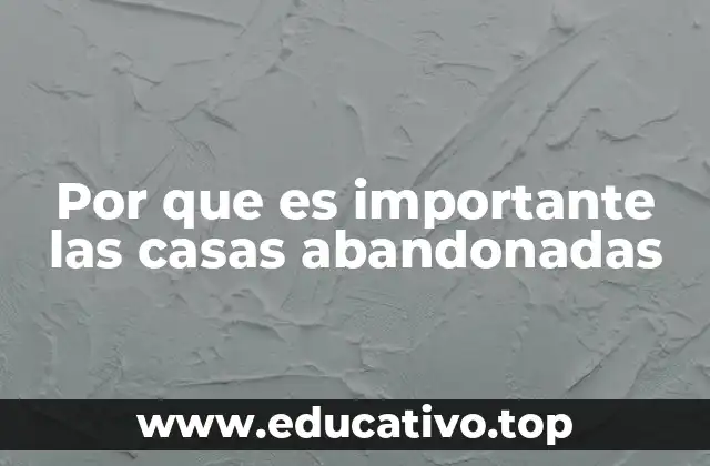 Por que es importante las casas abandonadas