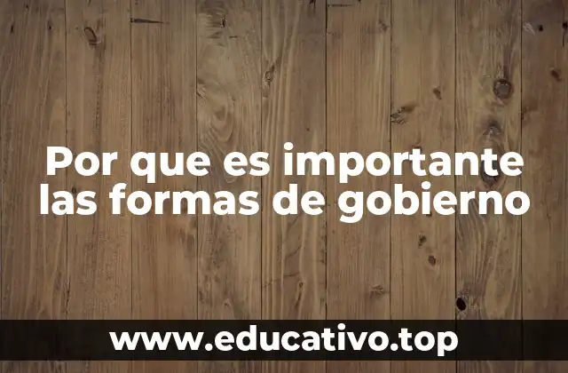 Por que es importante las formas de gobierno