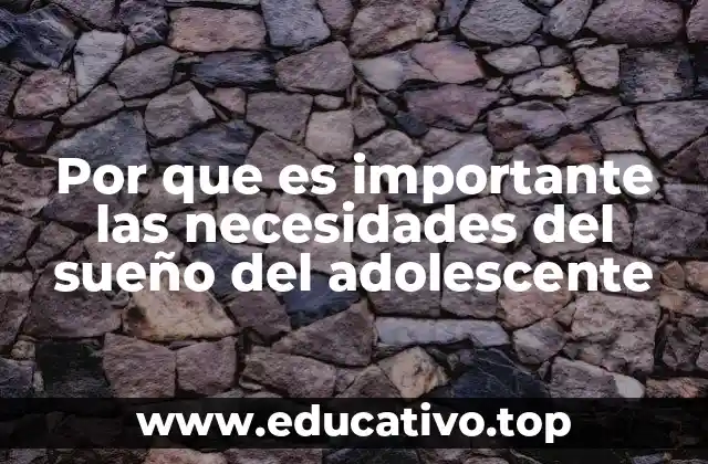 Por que es importante las necesidades del sueño del adolescente