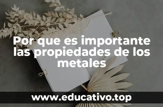 Por que es importante las propiedades de los metales