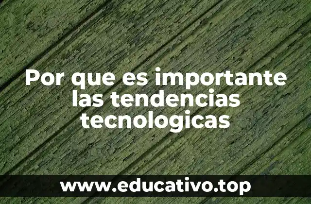 Por que es importante las tendencias tecnologicas