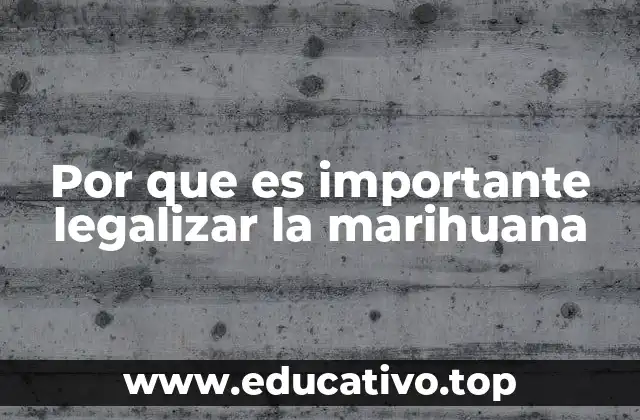 Por que es importante legalizar la marihuana