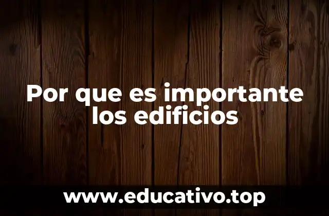 Por que es importante los edificios