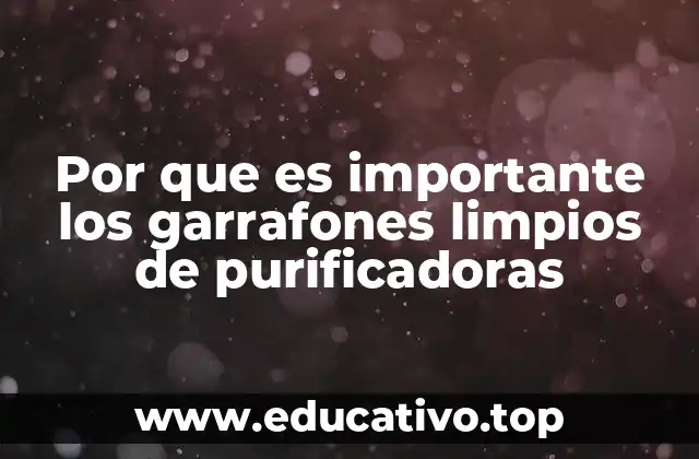 Por que es importante los garrafones limpios de purificadoras