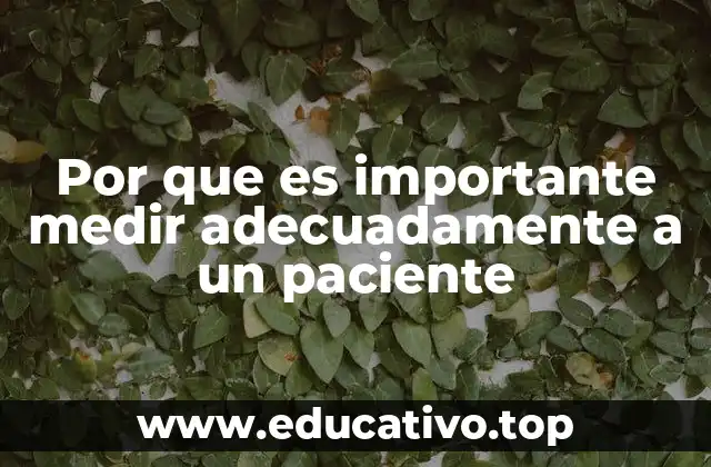 Por que es importante medir adecuadamente a un paciente