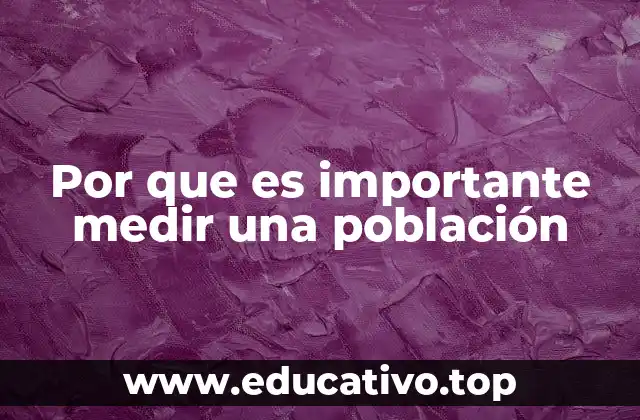 Por que es importante medir una población