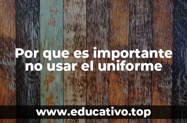 Por que es importante no usar el uniforme