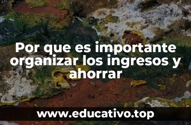 Por que es importante organizar los ingresos y ahorrar