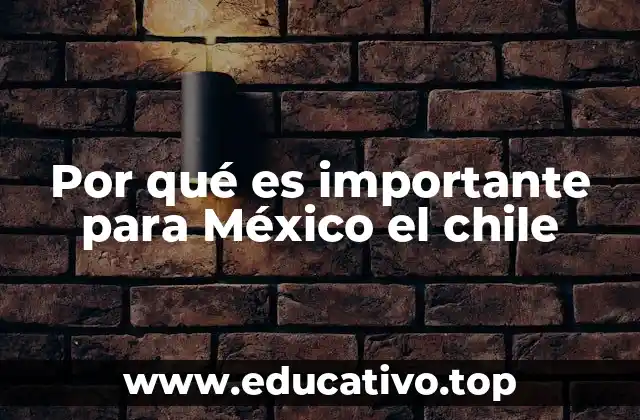 Por qué es importante para México el chile