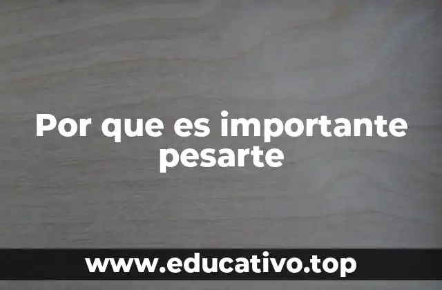 Por que es importante pesarte