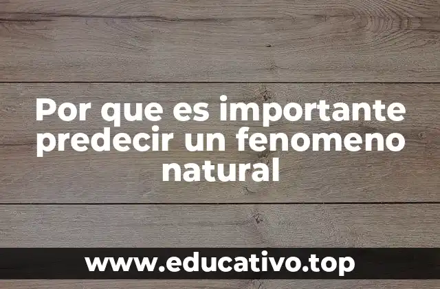 Por que es importante predecir un fenomeno natural
