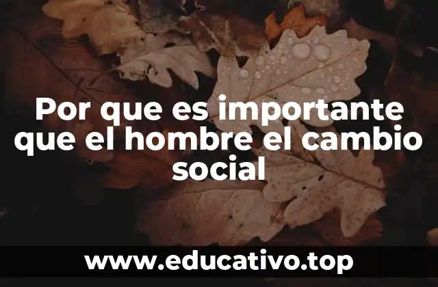Por que es importante que el hombre el cambio social