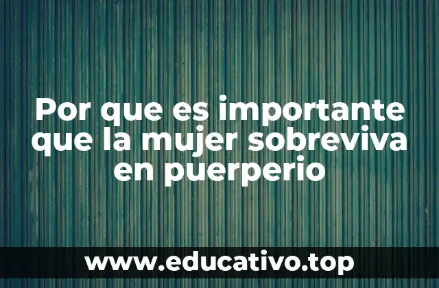 Por que es importante que la mujer sobreviva en puerperio